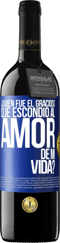 39,95 € Envío gratis | Vino Tinto Edición RED MBE Reserva ¿Quién fue el gracioso que escondió al amor de mi vida? Etiqueta Azul. Etiqueta personalizable Reserva 12 Meses Cosecha 2014 Tempranillo