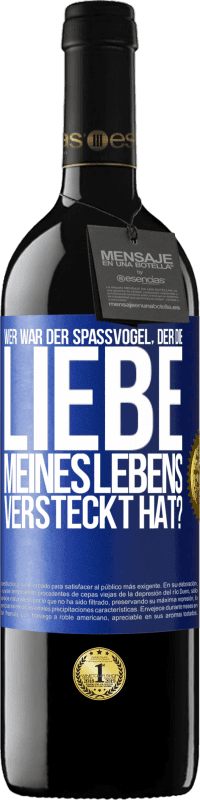 39,95 € Kostenloser Versand | Rotwein RED Ausgabe MBE Reserve Wer war der Spaßvogel, der die Liebe meines Lebens versteckt hat? Blaue Markierung. Anpassbares Etikett Reserve 12 Monate Ernte 2014 Tempranillo