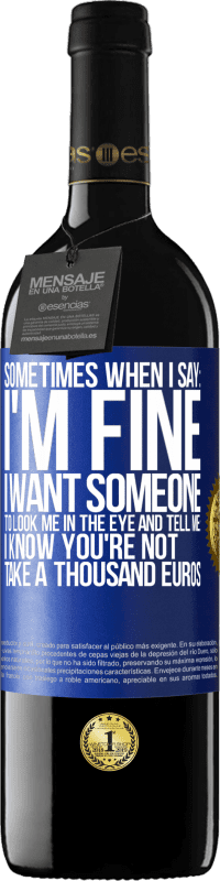 39,95 € 免费送货 | 红酒 RED版 MBE 预订 有时当我说：我很好，我希望有人看着我并告诉我：我知道你不是，花一千欧元 蓝色标签. 可自定义的标签 预订 12 个月 收成 2016 Tempranillo