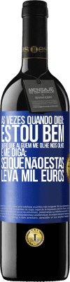 39,95 € Envio grátis | Vinho tinto Edição RED MBE Reserva Às vezes quando digo: estou bem, quero que alguém me olhe nos olhos e me diga: sei que não estás, leva mil euros Etiqueta Azul. Etiqueta personalizável Reserva 12 Meses Colheita 2014 Tempranillo