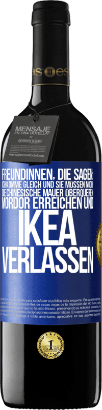 39,95 € Kostenloser Versand | Rotwein RED Ausgabe MBE Reserve Freundinnen, die sagen: Ich komme gleich. Und sie müssen noch: die Chinesische Mauer überqueren, Mordor erreichen und Ikea verla Blaue Markierung. Anpassbares Etikett Reserve 12 Monate Ernte 2015 Tempranillo