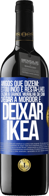 39,95 € Envio grátis | Vinho tinto Edição RED MBE Reserva Amigos que dizem: estou indo. E resta-lhes: cruzar a Grande Muralha da China, chegar a Mordor e deixar Ikea Etiqueta Azul. Etiqueta personalizável Reserva 12 Meses Colheita 2015 Tempranillo