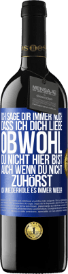 39,95 € Kostenloser Versand | Rotwein RED Ausgabe MBE Reserve Ich sage Dir immer noch, dass ich Dich liebe. Obwohl Du nicht hier bist. Auch wenn Du nicht zuhörst. Ich wiederhole es immer wie Blaue Markierung. Anpassbares Etikett Reserve 12 Monate Ernte 2014 Tempranillo