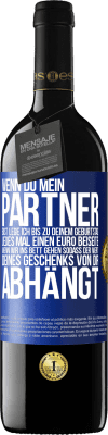 39,95 € Kostenloser Versand | Rotwein RED Ausgabe MBE Reserve Wenn Du mein Partner bist, lege ich bis zu Deinem Geburtstag jedes Mal einen Euro beiseite, wenn wir ins Bett gehen, sodass der Blaue Markierung. Anpassbares Etikett Reserve 12 Monate Ernte 2015 Tempranillo