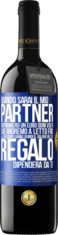 39,95 € Spedizione Gratuita | Vino rosso Edizione RED MBE Riserva Quando sarai il mio partner risparmierò un euro ogni volta che andremo a letto fino al tuo compleanno, quindi il valore del Etichetta Blu. Etichetta personalizzabile Riserva 12 Mesi Raccogliere 2015 Tempranillo