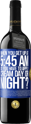 39,95 € Free Shipping | Red Wine RED Edition MBE Reserve When you get up at 5:45 AM, do you have to apply cream day or night? Blue Label. Customizable label Reserve 12 Months Harvest 2015 Tempranillo