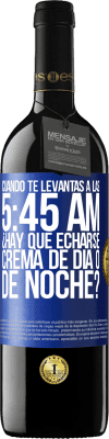 39,95 € Envío gratis | Vino Tinto Edición RED MBE Reserva Cuando te levantas a las 5:45 AM, ¿Hay que echarse crema de día o de noche? Etiqueta Azul. Etiqueta personalizable Reserva 12 Meses Cosecha 2014 Tempranillo