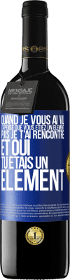 39,95 € Envoi gratuit | Vin rouge Édition RED MBE Réserve Quand je vous ai vu, j'ai pensé que vous étiez un élément. Puis je t'ai rencontré et oui tu étais un élément Étiquette Bleue. Étiquette personnalisable Réserve 12 Mois Récolte 2015 Tempranillo