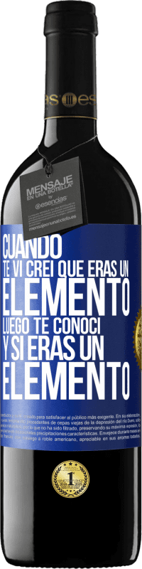 39,95 € Envío gratis | Vino Tinto Edición RED MBE Reserva Cuando te vi, creí que eras un elemento. Luego te conocí y sí eras un elemento Etiqueta Azul. Etiqueta personalizable Reserva 12 Meses Cosecha 2014 Tempranillo