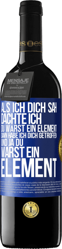 39,95 € Kostenloser Versand | Rotwein RED Ausgabe MBE Reserve Als ich dich sah, dachte ich, du wärst ein Element. Dann habe ich dich getroffen und ja du warst ein Element Blaue Markierung. Anpassbares Etikett Reserve 12 Monate Ernte 2014 Tempranillo