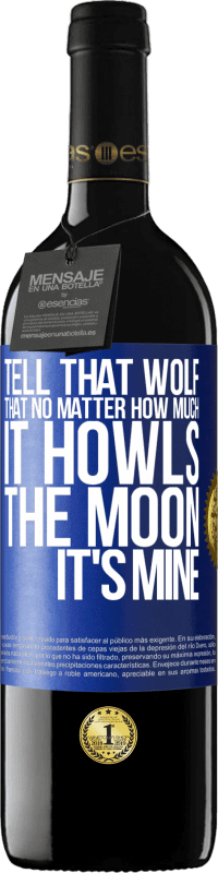 39,95 € Free Shipping | Red Wine RED Edition MBE Reserve Tell that wolf that no matter how much it howls, the moon it's mine Blue Label. Customizable label Reserve 12 Months Harvest 2015 Tempranillo