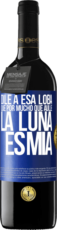 39,95 € Envío gratis | Vino Tinto Edición RED MBE Reserva Dile a esa loba que por mucho que aúlle la luna es mía Etiqueta Azul. Etiqueta personalizable Reserva 12 Meses Cosecha 2015 Tempranillo