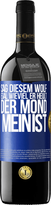 39,95 € Kostenloser Versand | Rotwein RED Ausgabe MBE Reserve Sag diesem Wolf, egal wieviel er heult, der Mond mein ist Blaue Markierung. Anpassbares Etikett Reserve 12 Monate Ernte 2014 Tempranillo