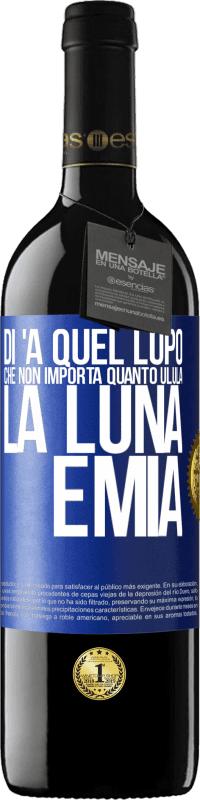 39,95 € Spedizione Gratuita | Vino rosso Edizione RED MBE Riserva Di 'a quel lupo che non importa quanto ulula la luna, è mia Etichetta Blu. Etichetta personalizzabile Riserva 12 Mesi Raccogliere 2016 Tempranillo