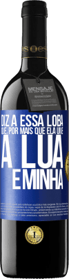 39,95 € Envio grátis | Vinho tinto Edição RED MBE Reserva Diz a essa loba que, por mais que ela uive, a lua é minha Etiqueta Azul. Etiqueta personalizável Reserva 12 Meses Colheita 2014 Tempranillo