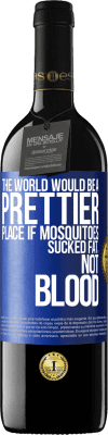 39,95 € Free Shipping | Red Wine RED Edition MBE Reserve The world would be a prettier place if mosquitoes sucked fat, not blood Blue Label. Customizable label Reserve 12 Months Harvest 2016 Tempranillo