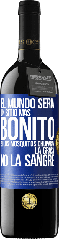 39,95 € Envío gratis | Vino Tinto Edición RED MBE Reserva El mundo sería un sitio más bonito si los mosquitos chuparan la grasa, no la sangre Etiqueta Azul. Etiqueta personalizable Reserva 12 Meses Cosecha 2015 Tempranillo