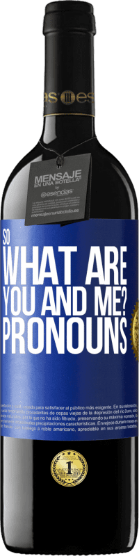 39,95 € Free Shipping | Red Wine RED Edition MBE Reserve So what are you and me? Pronouns Blue Label. Customizable label Reserve 12 Months Harvest 2014 Tempranillo