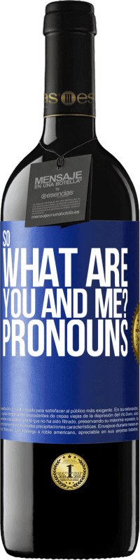 39,95 € Free Shipping | Red Wine RED Edition MBE Reserve So what are you and me? Pronouns Blue Label. Customizable label Reserve 12 Months Harvest 2015 Tempranillo