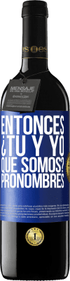 39,95 € Envío gratis | Vino Tinto Edición RED MBE Reserva Entonces ¿Tú y yo qué somos? Pronombres Etiqueta Azul. Etiqueta personalizable Reserva 12 Meses Cosecha 2015 Tempranillo