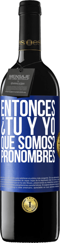 39,95 € Envío gratis | Vino Tinto Edición RED MBE Reserva Entonces ¿Tú y yo qué somos? Pronombres Etiqueta Azul. Etiqueta personalizable Reserva 12 Meses Cosecha 2014 Tempranillo