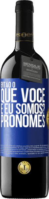 39,95 € Envio grátis | Vinho tinto Edição RED MBE Reserva Então, o que você e eu somos? Pronomes Etiqueta Azul. Etiqueta personalizável Reserva 12 Meses Colheita 2014 Tempranillo