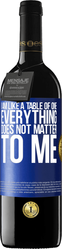 39,95 € Free Shipping | Red Wine RED Edition MBE Reserve I am like a table of one ... everything does not matter to me Blue Label. Customizable label Reserve 12 Months Harvest 2015 Tempranillo