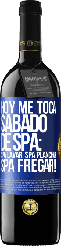 39,95 € Envío gratis | Vino Tinto Edición RED MBE Reserva Hoy me toca sábado de SPA: Spa lavar, spa planchar, SPA FREGAR!! Etiqueta Azul. Etiqueta personalizable Reserva 12 Meses Cosecha 2014 Tempranillo