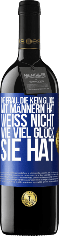 39,95 € Kostenloser Versand | Rotwein RED Ausgabe MBE Reserve Die Frau, die kein Glück mit Männern hat, weiß nicht, wie viel Glück sie hat Blaue Markierung. Anpassbares Etikett Reserve 12 Monate Ernte 2014 Tempranillo