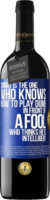 39,95 € Free Shipping | Red Wine RED Edition MBE Reserve Smart is the one who knows how to play dumb ... in front of a fool who thinks he is intelligent Blue Label. Customizable label Reserve 12 Months Harvest 2014 Tempranillo