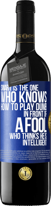 39,95 € Free Shipping | Red Wine RED Edition MBE Reserve Smart is the one who knows how to play dumb ... in front of a fool who thinks he is intelligent Blue Label. Customizable label Reserve 12 Months Harvest 2016 Tempranillo