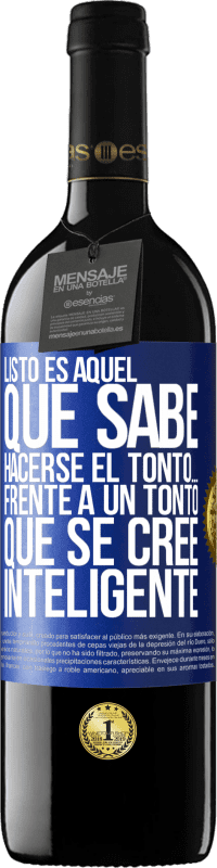 39,95 € Envío gratis | Vino Tinto Edición RED MBE Reserva Listo es aquel que sabe hacerse el tonto… frente a un tonto que se cree inteligente Etiqueta Azul. Etiqueta personalizable Reserva 12 Meses Cosecha 2014 Tempranillo