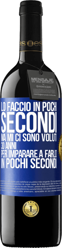 39,95 € Spedizione Gratuita | Vino rosso Edizione RED MBE Riserva Lo faccio in pochi secondi, ma mi ci sono voluti 30 anni per imparare a farlo in pochi secondi Etichetta Blu. Etichetta personalizzabile Riserva 12 Mesi Raccogliere 2014 Tempranillo