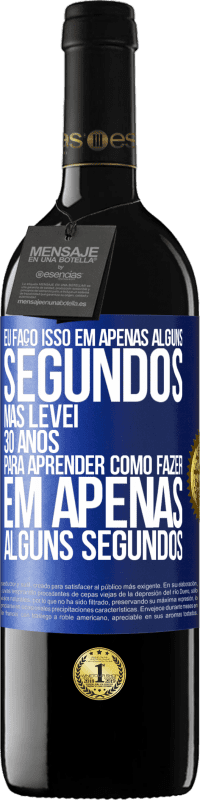 39,95 € Envio grátis | Vinho tinto Edição RED MBE Reserva Eu faço isso em apenas alguns segundos, mas levei 30 anos para aprender como fazer em apenas alguns segundos Etiqueta Azul. Etiqueta personalizável Reserva 12 Meses Colheita 2014 Tempranillo