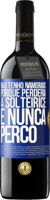 39,95 € Envio grátis | Vinho tinto Edição RED MBE Reserva Não tenho namorado porque perderia a solteirice e nunca perco Etiqueta Azul. Etiqueta personalizável Reserva 12 Meses Colheita 2015 Tempranillo