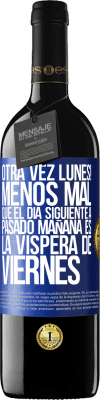 39,95 € Envío gratis | Vino Tinto Edición RED MBE Reserva Otra vez lunes! Menos mal que el día siguiente a pasado mañana es la víspera de viernes Etiqueta Azul. Etiqueta personalizable Reserva 12 Meses Cosecha 2014 Tempranillo