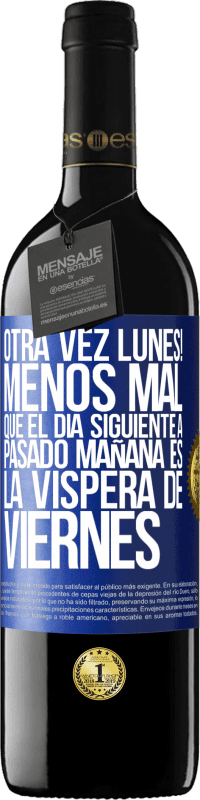 39,95 € Envío gratis | Vino Tinto Edición RED MBE Reserva Otra vez lunes! Menos mal que el día siguiente a pasado mañana es la víspera de viernes Etiqueta Azul. Etiqueta personalizable Reserva 12 Meses Cosecha 2015 Tempranillo