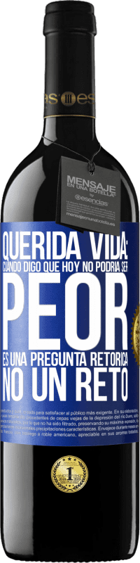 39,95 € Envío gratis | Vino Tinto Edición RED MBE Reserva Querida vida: Cuando digo que hoy no podría ser peor, es una pregunta retórica, no un reto Etiqueta Azul. Etiqueta personalizable Reserva 12 Meses Cosecha 2015 Tempranillo