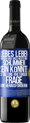 39,95 € Kostenloser Versand | Rotwein RED Ausgabe MBE Reserve Liebes Leben, wenn ich sage, dass heute nicht schlimmer sein könnte, ist das eine rhetorische Frage, keine Herausforderung Blaue Markierung. Anpassbares Etikett Reserve 12 Monate Ernte 2014 Tempranillo