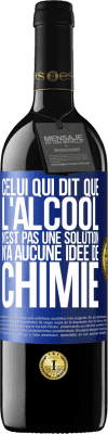 39,95 € Envoi gratuit | Vin rouge Édition RED MBE Réserve Celui qui dit que l'alcool n'est pas une solution n'a aucune idée de chimie Étiquette Bleue. Étiquette personnalisable Réserve 12 Mois Récolte 2015 Tempranillo