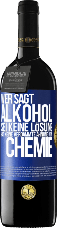 39,95 € Kostenloser Versand | Rotwein RED Ausgabe MBE Reserve Wer sagt, Alkohol sei keine Lösung, hat keine verdammte Ahnung von Chemie Blaue Markierung. Anpassbares Etikett Reserve 12 Monate Ernte 2015 Tempranillo