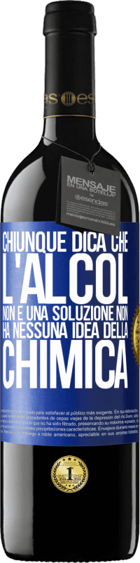 39,95 € Spedizione Gratuita | Vino rosso Edizione RED MBE Riserva Chiunque dica che l'alcol non è una soluzione non ha nessuna idea della chimica Etichetta Blu. Etichetta personalizzabile Riserva 12 Mesi Raccogliere 2015 Tempranillo