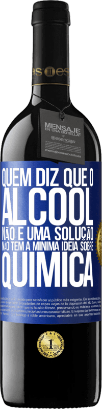 39,95 € Envio grátis | Vinho tinto Edição RED MBE Reserva Quem diz que o álcool não é uma solução não tem a mínima ideia sobre química Etiqueta Azul. Etiqueta personalizável Reserva 12 Meses Colheita 2015 Tempranillo