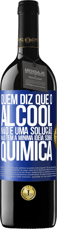 39,95 € Envio grátis | Vinho tinto Edição RED MBE Reserva Quem diz que o álcool não é uma solução não tem a mínima ideia sobre química Etiqueta Azul. Etiqueta personalizável Reserva 12 Meses Colheita 2016 Tempranillo