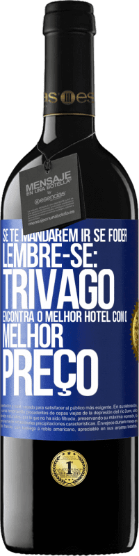 39,95 € Envio grátis | Vinho tinto Edição RED MBE Reserva Se te mandarem ir se foder, lembre-se: Trivago encontra o melhor hotel com o melhor preço Etiqueta Azul. Etiqueta personalizável Reserva 12 Meses Colheita 2014 Tempranillo