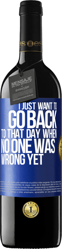 39,95 € Free Shipping | Red Wine RED Edition MBE Reserve I just want to go back to that day when no one was wrong yet Blue Label. Customizable label Reserve 12 Months Harvest 2016 Tempranillo