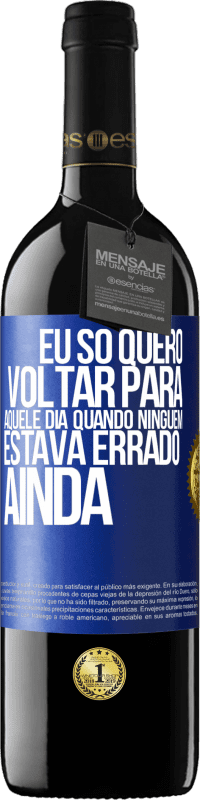 39,95 € Envio grátis | Vinho tinto Edição RED MBE Reserva Eu só quero voltar para aquele dia quando ninguém estava errado ainda Etiqueta Azul. Etiqueta personalizável Reserva 12 Meses Colheita 2016 Tempranillo