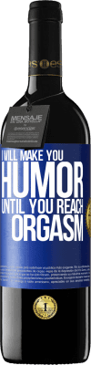 39,95 € Free Shipping | Red Wine RED Edition MBE Reserve I will make you humor until you reach orgasm Blue Label. Customizable label Reserve 12 Months Harvest 2015 Tempranillo