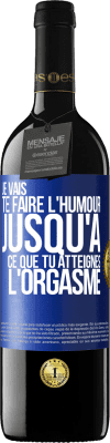 39,95 € Envoi gratuit | Vin rouge Édition RED MBE Réserve Je vais te faire l'humour jusqu'à ce que tu atteignes l'orgasme Étiquette Bleue. Étiquette personnalisable Réserve 12 Mois Récolte 2015 Tempranillo