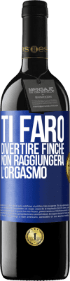 39,95 € Spedizione Gratuita | Vino rosso Edizione RED MBE Riserva Ti farò divertire finché non raggiungerai l'orgasmo Etichetta Blu. Etichetta personalizzabile Riserva 12 Mesi Raccogliere 2015 Tempranillo